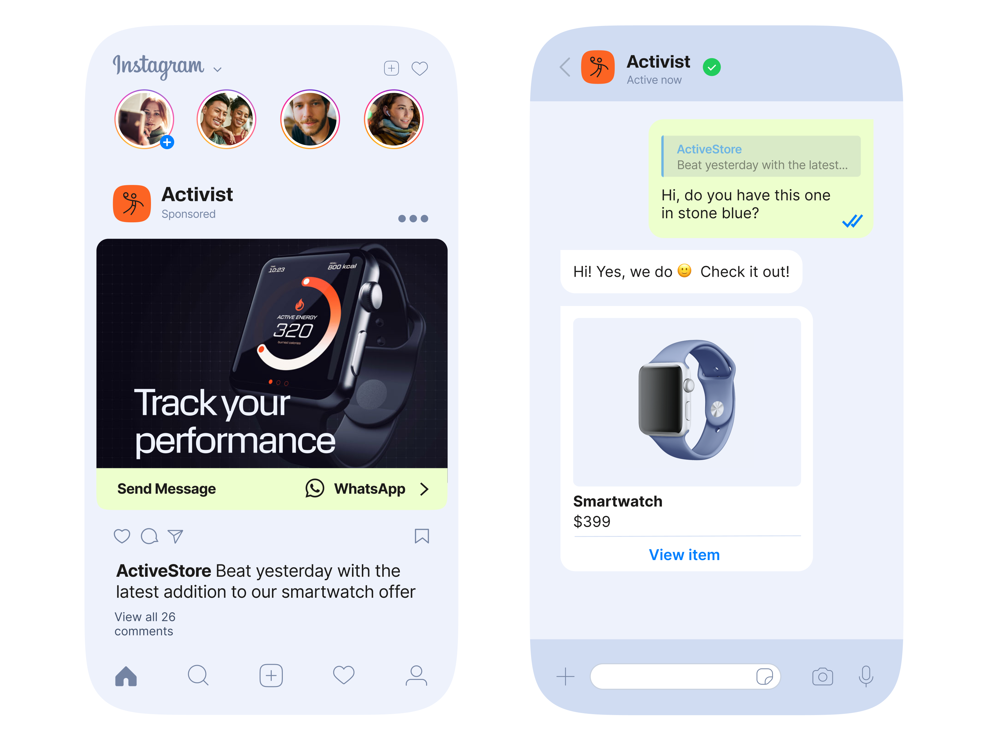 Two smartphone screens. The left screen shows an Instagram sponsored post by "Activist" with an image of a black smartwatch displaying active energy 320 and the text "Track your performance." Below, a green button says "Send Message" with a WhatsApp icon and the caption reads: "ActiveStore Beat yesterday with the latest addition to our smartwatch offer." The right screen shows a chat with "Activist" who is active now. The user message says: "Hi, do you have this one in stone blue?" The reply from Activist reads: "Hi! Yes, we do 🙂 Check it out!" Below is a picture of a smartwatch with a stone blue band, priced at $399, and a blue link that says "View item."